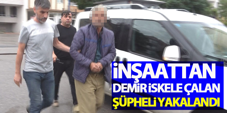 İnşaattan demir iskele çalan şüpheli yakalandı