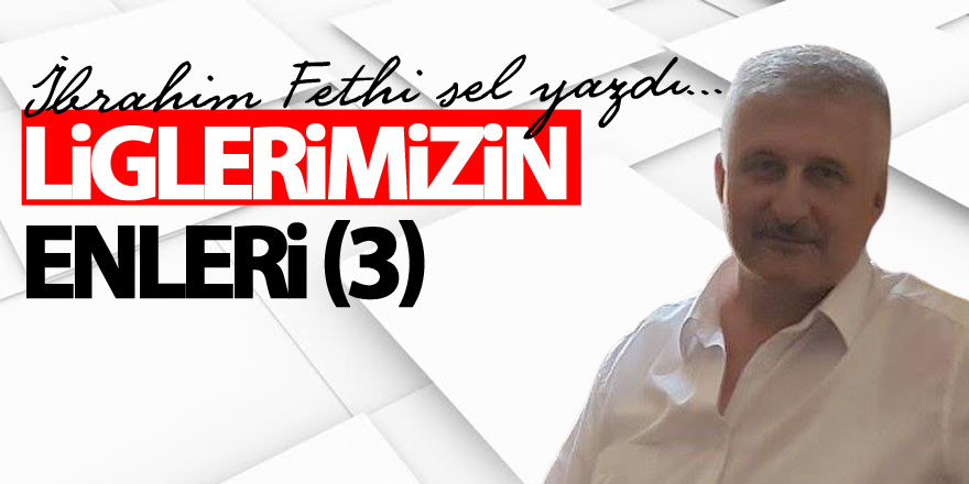 LİGLERİMİZİN ENLERİ (3)