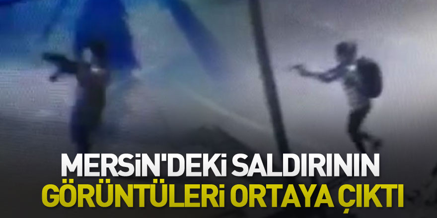 Mersin'deki saldırının görüntüleri ortaya çıktı