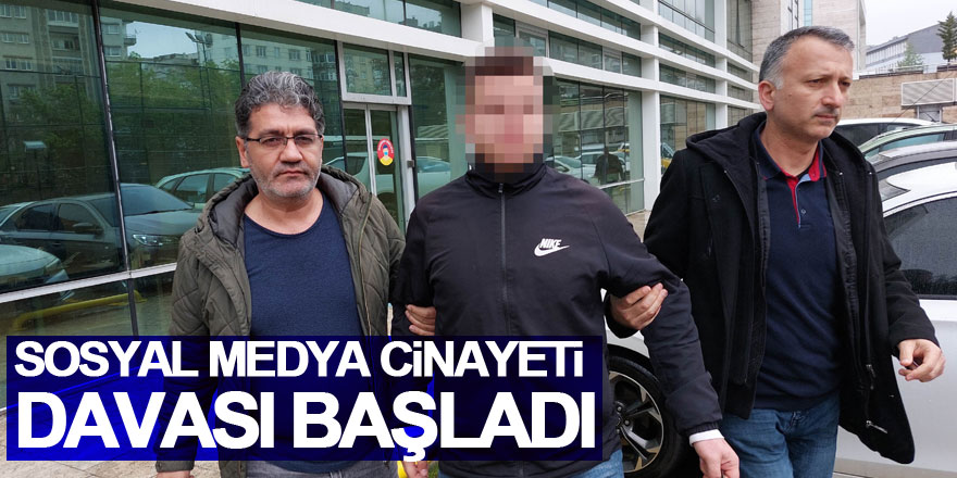 Sosyal medya cinayeti davası başladı