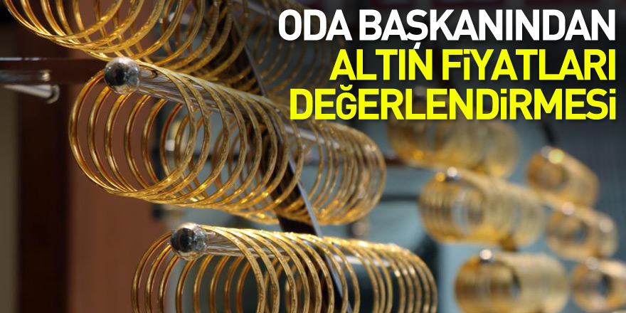 Oda başkanından altın fiyatları değerlendirmesi