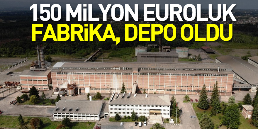 150 Milyon Euroluk Fabrika, depo oldu