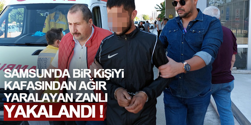 Samsun'da bir kişiyi silah kabzası ile kafasından ağır yaralayan zanlı yakalandı