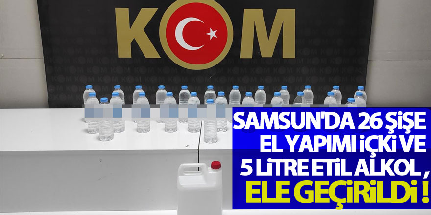 Samsun'da 26 şişe el yapımı içki ve 5 litre etil alkol ele geçirildi