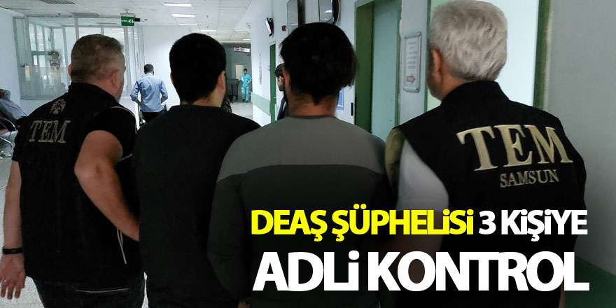 Samsun'da DEAŞ şüphelisi 3 kişiye adli kontrol