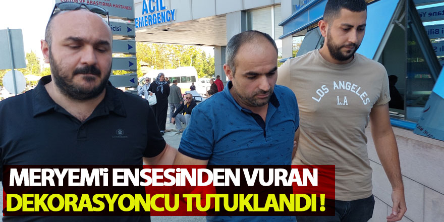 Meryem'i ensesinden vuran dekorasyoncu tutuklandı