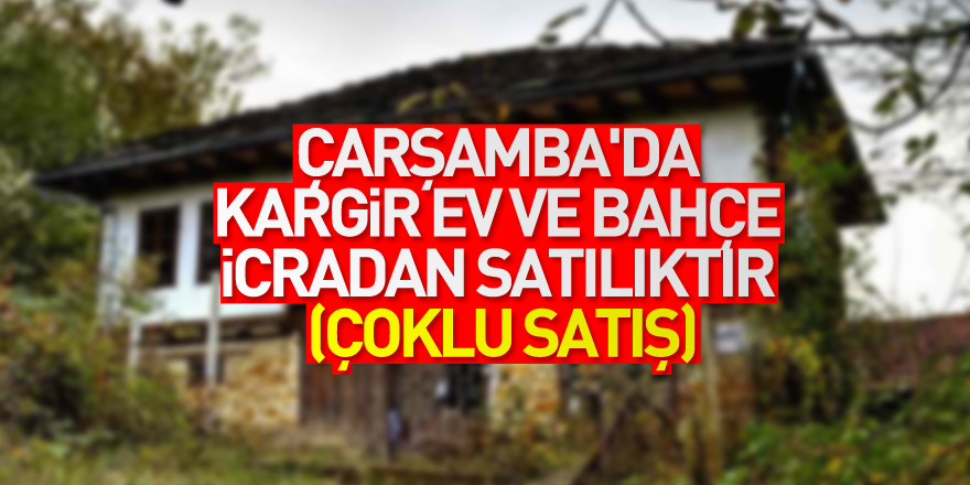 Samsun Çarşamba'da kargir ev ve bahçe icradan satılıktır (çoklu satış)