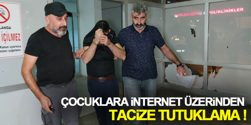 Küçük yaşta çocuklara internet üzerinden tacize tutuklama