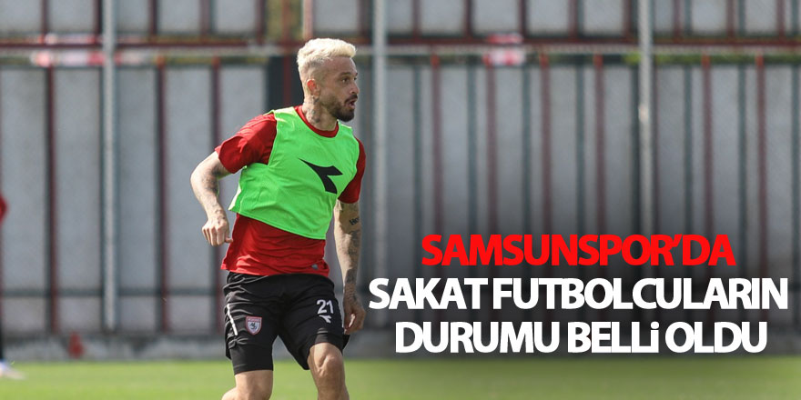 Samsunspor’da sakat futbolcuların durumu belli oldu