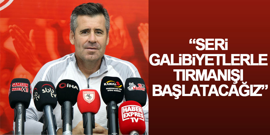 “Seri galibiyetlerle tırmanışı başlatacağız”