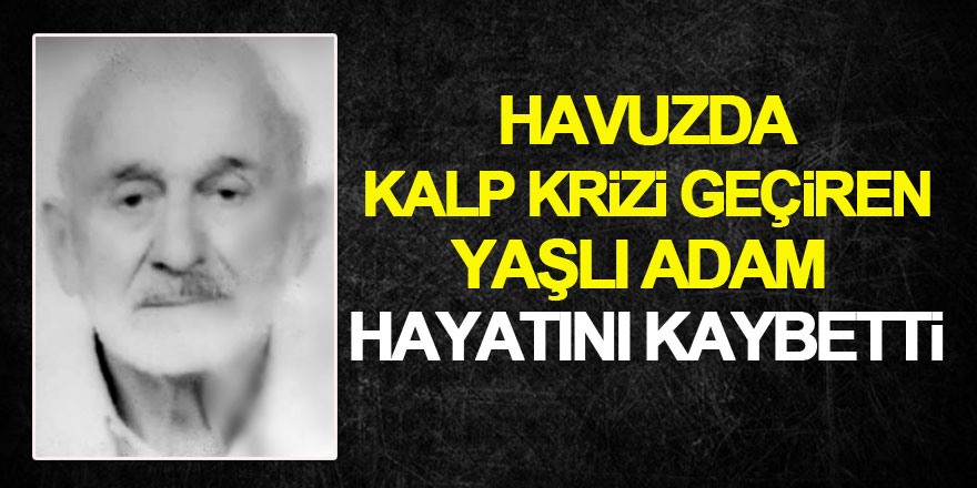 Havuzda kalp krizi geçiren yaşlı adam hayatını kaybetti