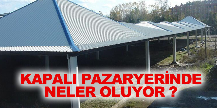 Kapalı Pazaryerinde Neler oluyor?