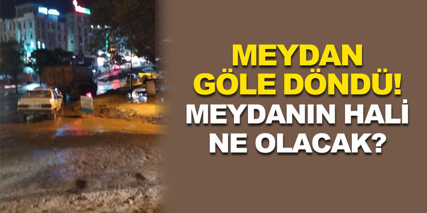 Vatandaş, ağır aksak çalışmalardan dertliyken, meydan göle döndü!  Meydanın hali ne olacak?