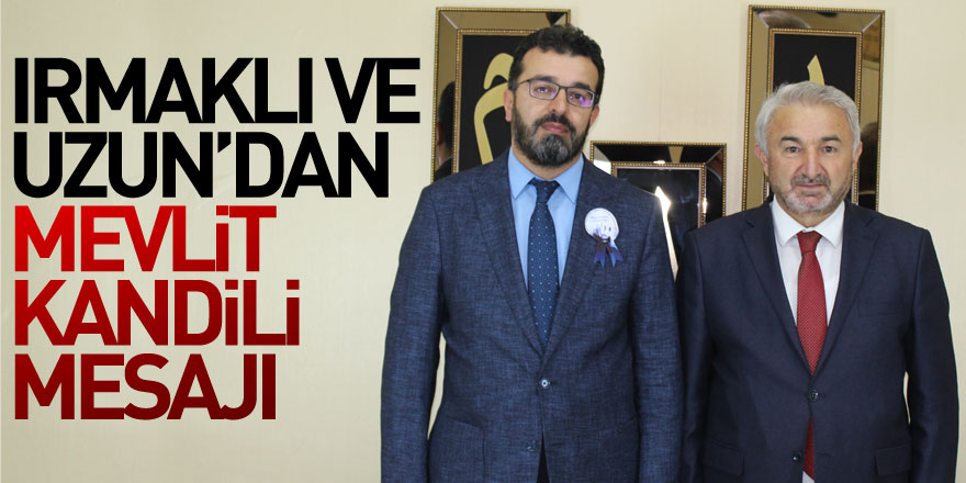 Irmaklı ve Uzun’dan Mevlit Kandili Mesajı