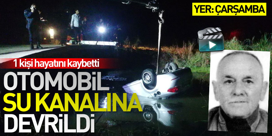 Çarşamba'da otomobil su kanalına devrildi: 1 ölü, 1 yaralı