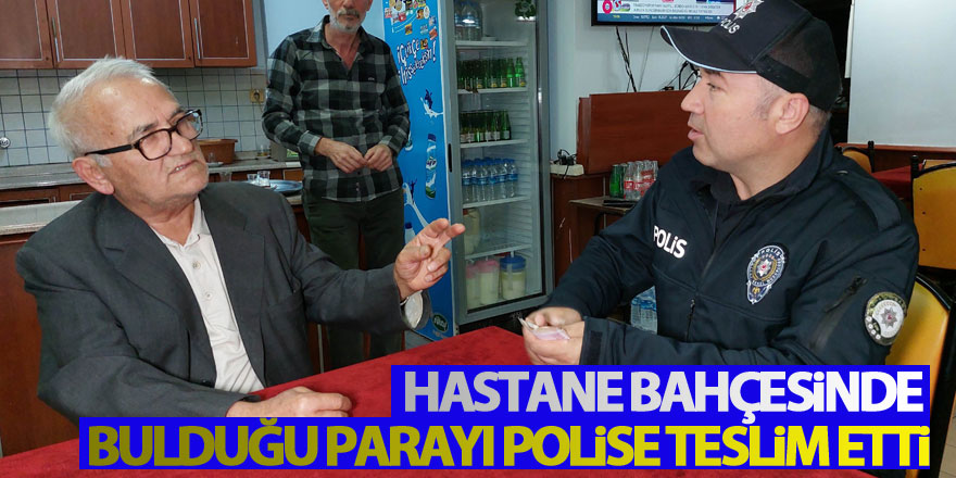 Hastane bahçesinde bulduğu parayı polise teslim etti