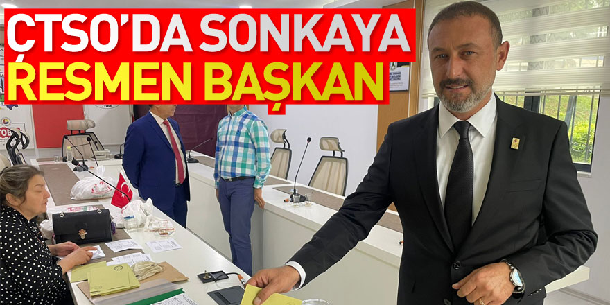 ÇTSO’da SONKAYA RESMEN BAŞKAN 