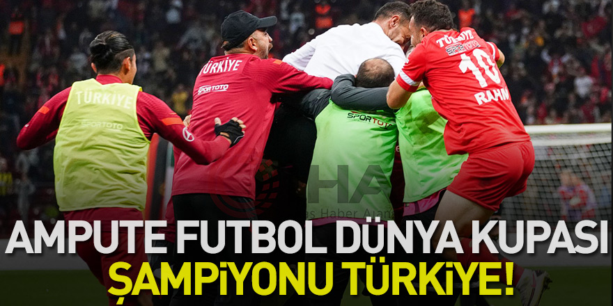 Ampute Futbol Dünya Kupası şampiyonu Türkiye!