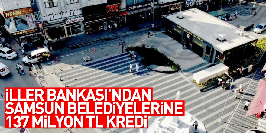 İller Bankası’ndan Samsun belediyelerine 137 milyon TL kredi