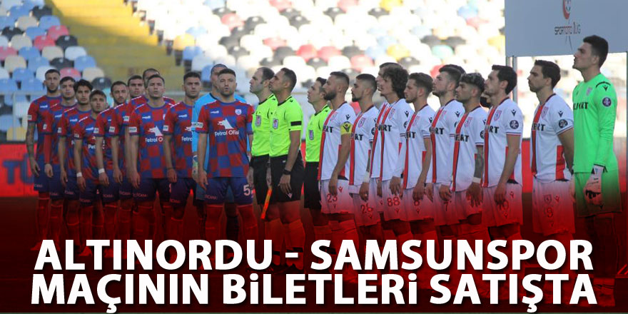 Altınordu - Samsunspor maçının biletleri satışta