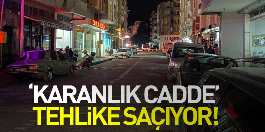 ‘Karanlık Cadde’ tehlike saçıyor!