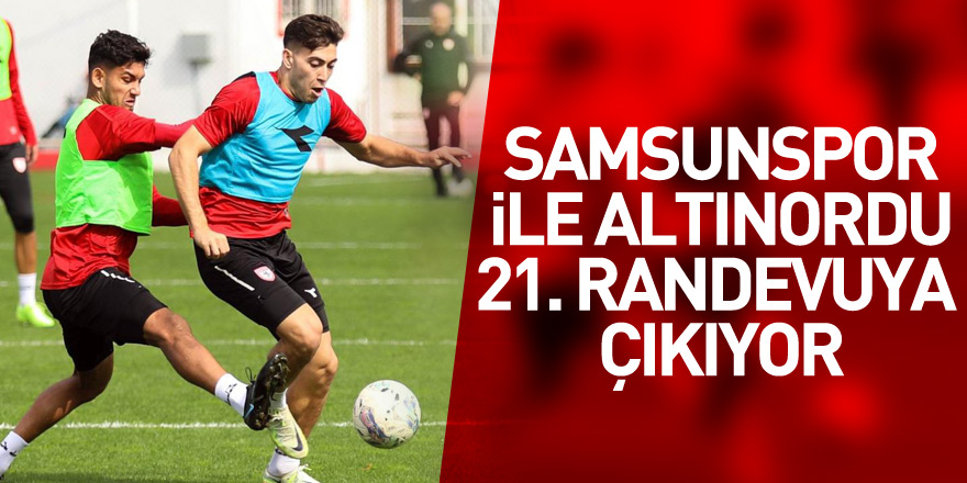 Samsunspor ile Altınordu 21. randevuya çıkıyor