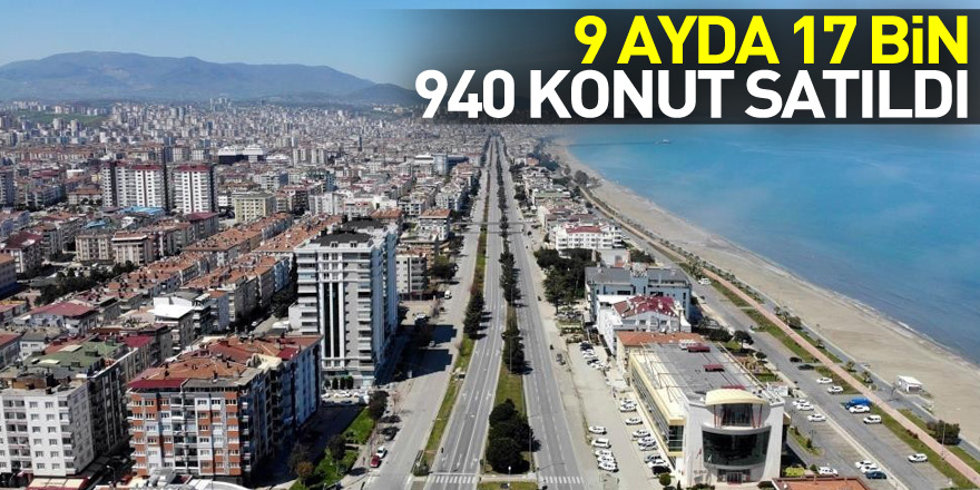 Samsun'da 9 ayda 17 bin 940 konut satıldı