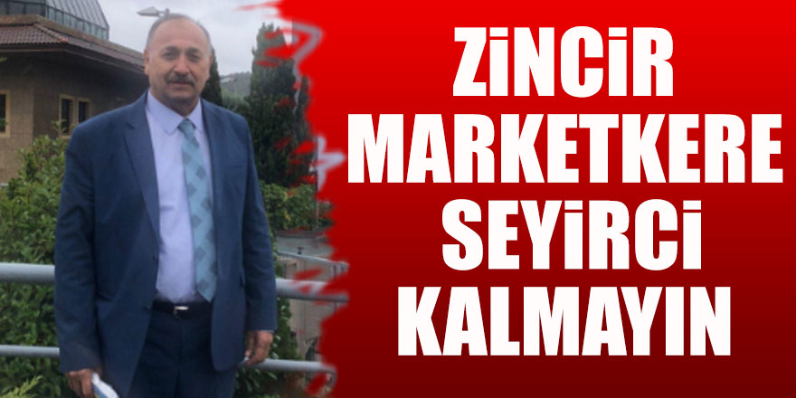 Zincir Marketkere Seyirci Kalmayın