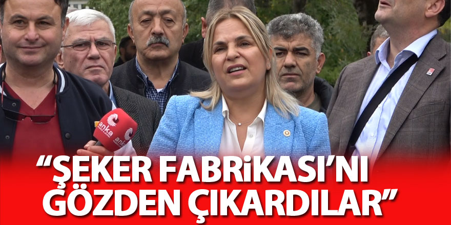 “Şeker Fabrikası’nı gözden çıkardılar”