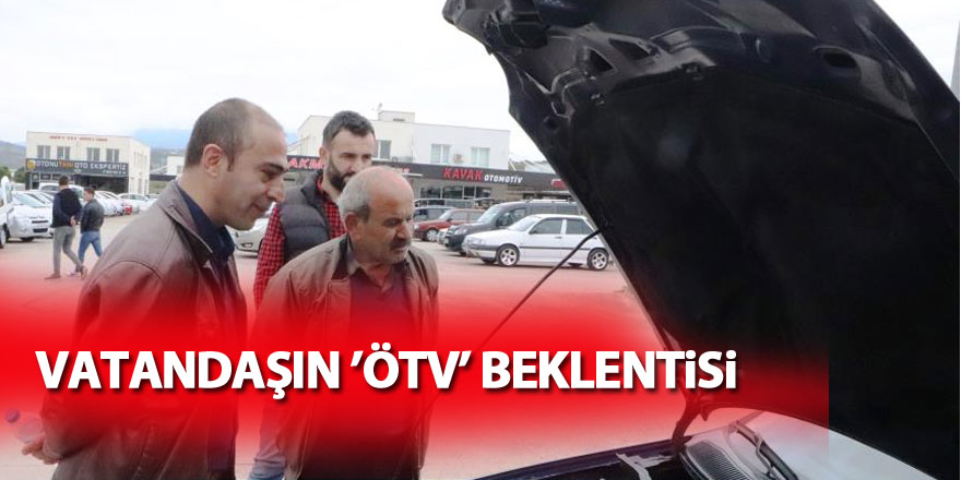 Otomobil almak isteyen vatandaşların ’ÖTV’ beklentisi