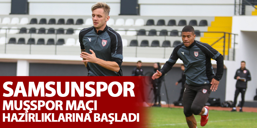 Samsunspor, Muşspor maçı hazırlıklarına başladı