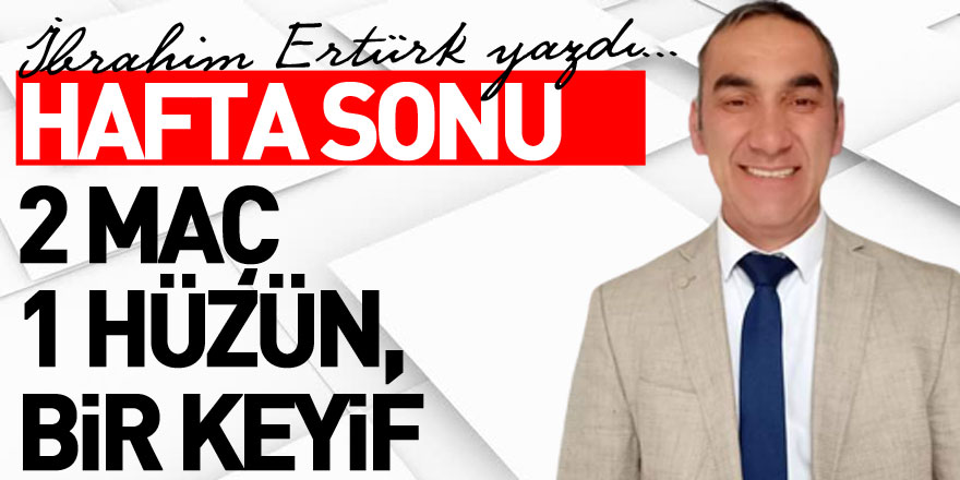 Hafta sonu 2 maç 1 hüzün, bir keyif