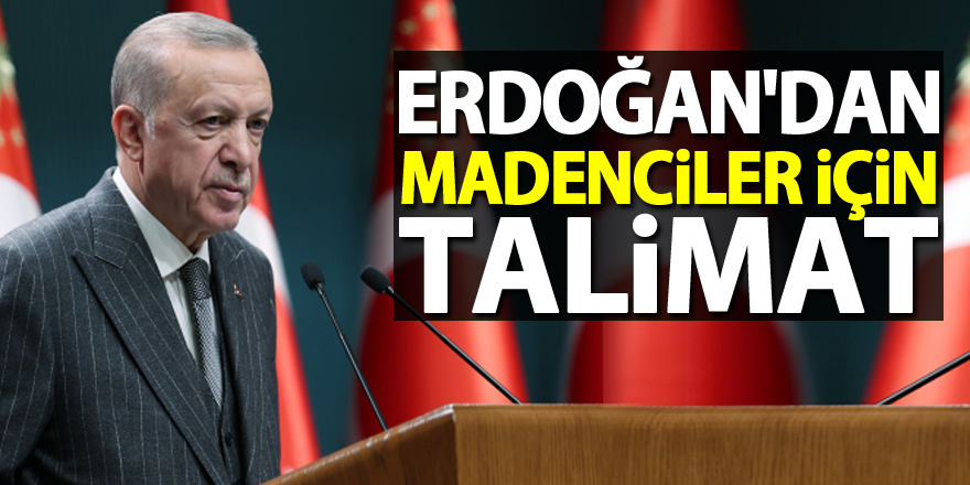 Cumhurbaşkanı Erdoğan'dan madenciler için talimat