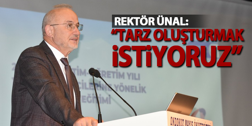 Rektör Ünal: “OMÜ’ye ait bir tarz oluşturmak istiyoruz’