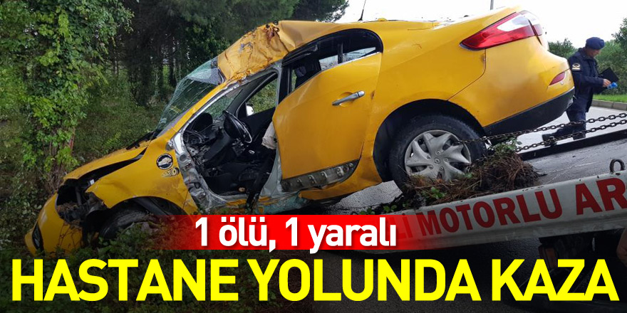 Hastane yolunda kaza: 1 ölü, 1 yaralı