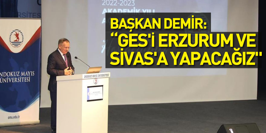 Başkan Demir: “GES'i Erzurum ve Sivas'a yapacağız"