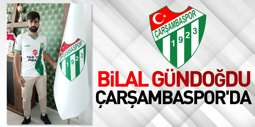 Bilal Gündoğdu Çarşambaspor'da