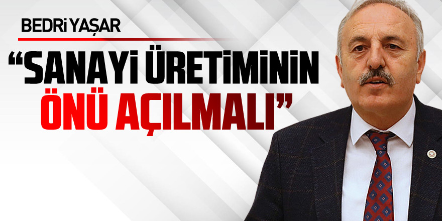 Yaşar, “Sanayi üretiminin önü açılmalı”