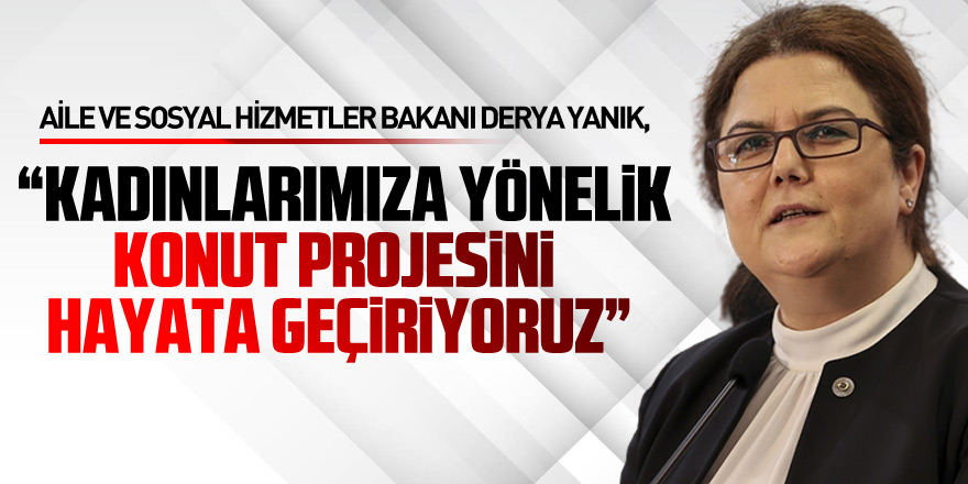 Bakan Yanık: “Eşi vefat etmiş sosyal yardım faydalanıcısı kadınlarımıza yönelik konut projesini hayata geçiriyoruz”