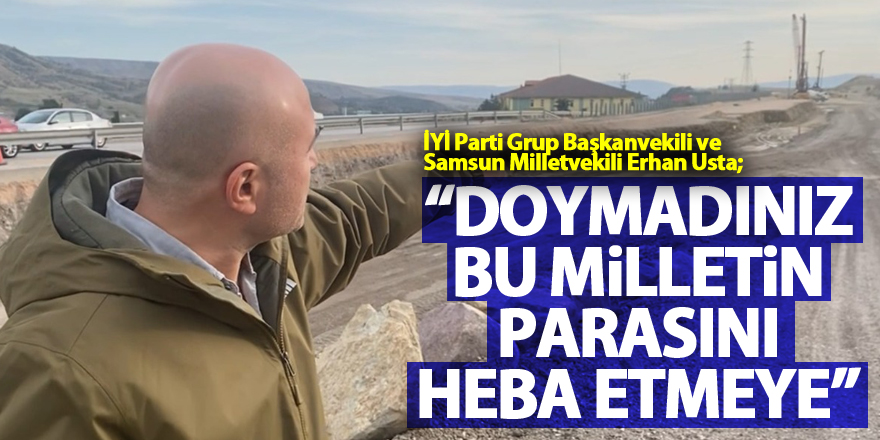 “Doymadınız Bu Milletin Parasını Heba Etmeye”