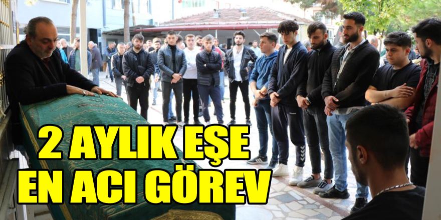 2 aylık eşe en acı görev