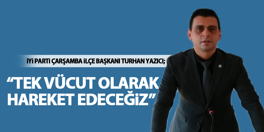 Başkan Yazıcı, “Tek vücut olarak hareket edeceğiz”