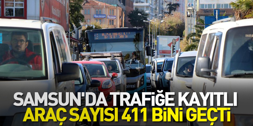 Samsun'da trafiğe kayıtlı araç sayısı 411 bini geçti