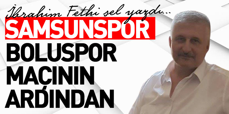 SAMSUNSPOR BOLUSPOR MAÇININ ARDINDAN