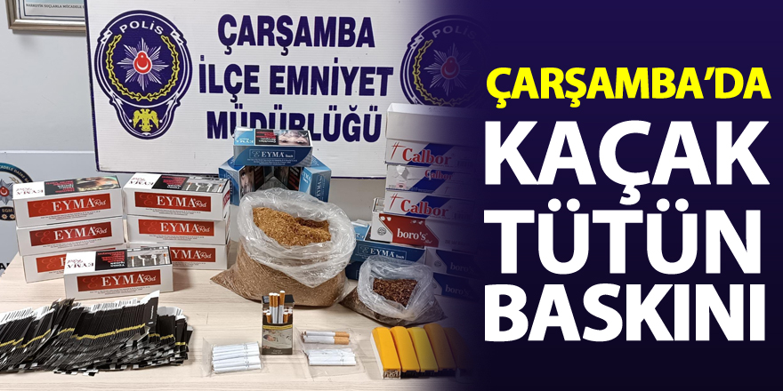 Çarşamba’da Kaçak Tütün Baskını