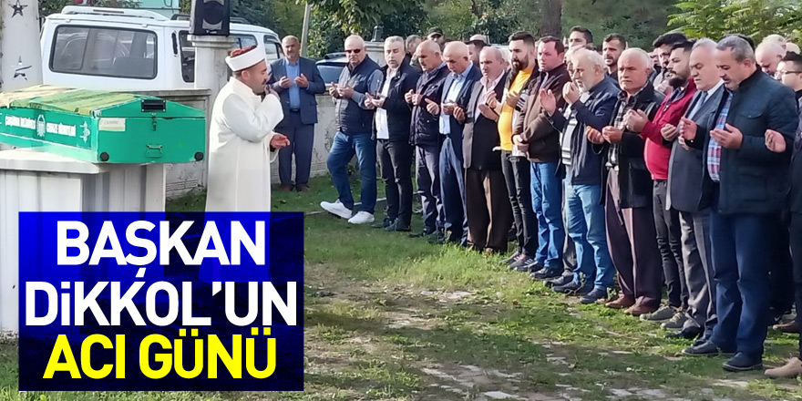 Başkan Dikkol’un acı günü