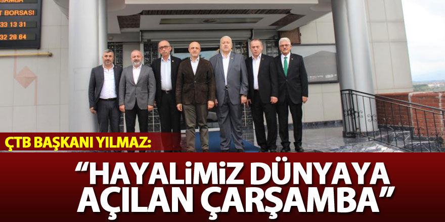 ÇTB Başkanı Yılmaz: “Hayalimiz dünyaya açılan Çarşamba”