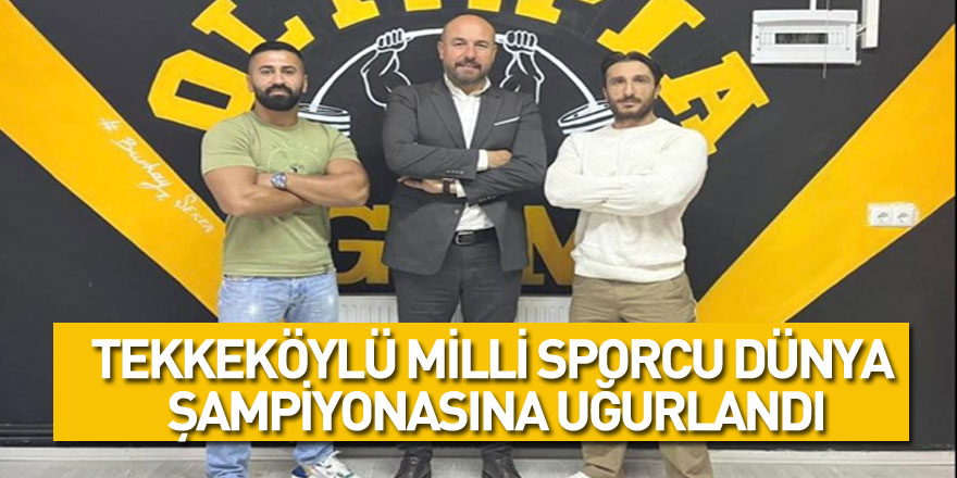 Tekkeköylü milli sporcu dünya şampiyonasına uğurlandı