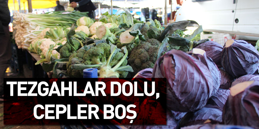 Tezgahlar dolu, cepler boş