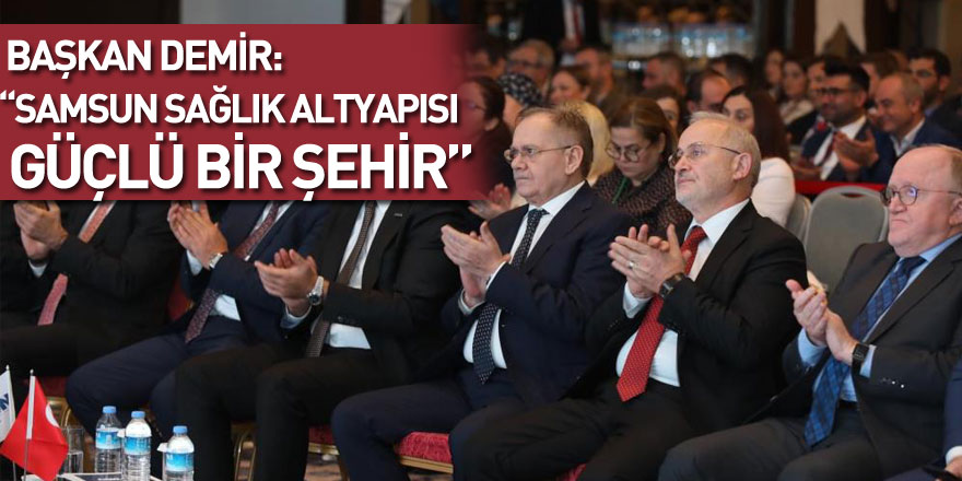 Başkan Demir: “Samsun sağlık altyapısı güçlü bir şehir”